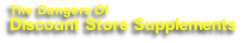 The Dangers Of
Discount Store Supplements