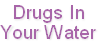 Drugs In
Your Water