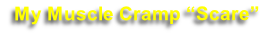 My Muscle Cramp “Scare”  