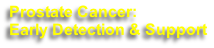 Prostate Cancer:
Early Detection & Support