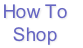How To 
Shop

