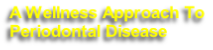 A Wellness Approach To
Periodontal Disease 
