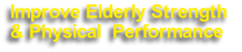 Improve Elderly Strength 
& Physical  Performance
