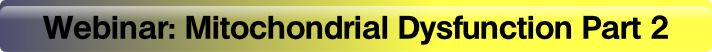 Webinar: Mitochondrial Dysfunction Part 2.