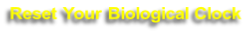 Reset Your Biological Clock
