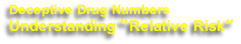 Deceptive Drug Numbers 
Understanding “Relative Risk”
