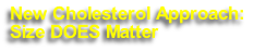 New Cholesterol Approach:
Size DOES Matter