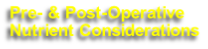 Pre- & Post-Operative 
Nutrient Considerations