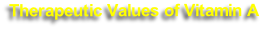 Therapeutic Values of Vitamin A
