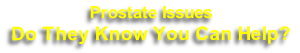 Prostate Issues
Do They Know You Can Help?