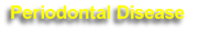Periodontal Disease 
