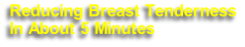 Reducing Breast Tenderness
In About 5 Minutes 
