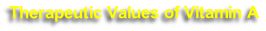 Therapeutic Values of Vitamin A