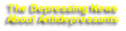 The Depressing News 
About Antidepressants