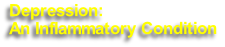Depression: 
An Inflammatory Condition
