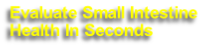 Evaluate Small Intestine 
Health In Seconds