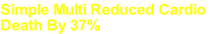 Simple Multi Reduced Cardio
Death By 37%
