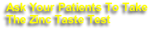 Ask Your Patients To Take
The Zinc Taste Test 
