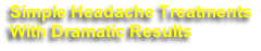 Simple Headache Treatments
With Dramatic Results
