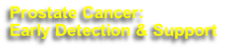 Prostate Cancer:
Early Detection & Support
