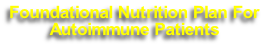 Foundational Nutrition Plan For
Autoimmune Patients 