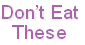 Don’t Eat
These