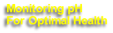 Monitoring pH
For Optimal Health