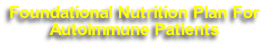 Foundational Nutrition Plan For
Autoimmune Patients 