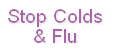 Stop Colds
& Flu