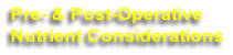 Pre- & Post-Operative
Nutrient Considerations
