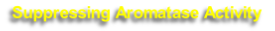 Suppressing Aromatase Activity 