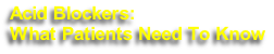 Acid Blockers:
What Patients Need To Know