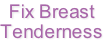 Fix Breast
Tenderness
