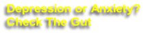 Depression or Anxiety?  
Check The Gut
