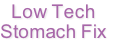 Low Tech
Stomach Fix
