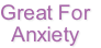 Great For
Anxiety
