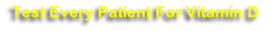 Test Every Patient For Vitamin D 
