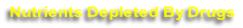 Nutrients Depleted By Drugs
