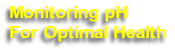 Monitoring pH 
For Optimal Health
