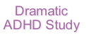 Dramatic
ADHD Study
