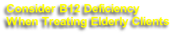 Consider B12 Deficiency
When Treating Elderly Clients