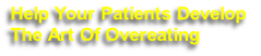 Help Your Patients Develop 
The Art Of Overeating