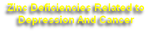 Zinc Deficiencies Related to 
Depression And Cancer