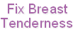 Fix Breast
Tenderness