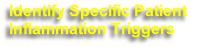 Identify Specific Patient 
Inflammation Triggers
