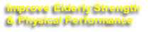 Improve Elderly Strength 
& Physical Performance
