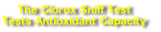 The Clorox Sniff Test
Tests Antioxidant Capacity 