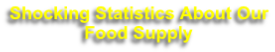 Shocking Statistics About Our
Food Supply