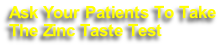Ask Your Patients To Take
The Zinc Taste Test 